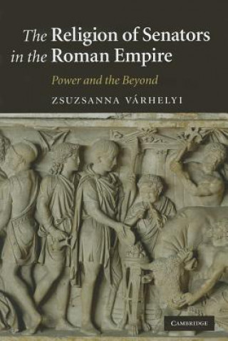 Kniha Religion of Senators in the Roman Empire Zsuzsanna Varhelyi