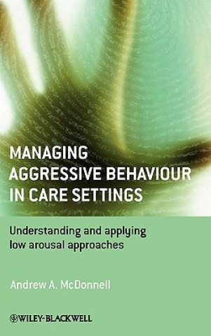 Könyv Managing Aggressive Behaviour in Care Settings - Understanding and applying low arousal approaches Mcdonnell