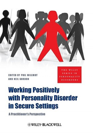 Kniha Working Positively with Personality Disorder in Secure Settings - A Practitioner's Perspective Willmot