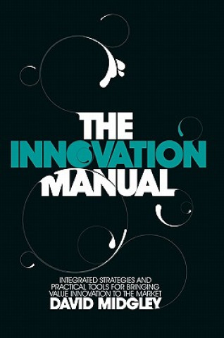 Książka Innovation Manual Integrated Strategies and Practical Toold for Bringing Value Innovation to the Market Midgley