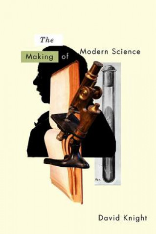 Kniha Making of Modern Science - Science, Technology, Medicine and Modernity - 1789 - 1914 Knight
