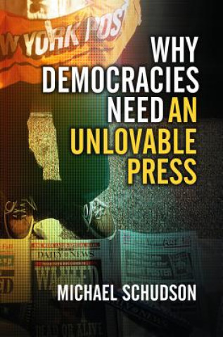 Carte Why Democracies Need an Unlovable Press Schudson
