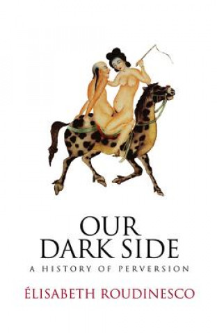Knjiga Our Dark Side - A History of Perversion Roudinesco