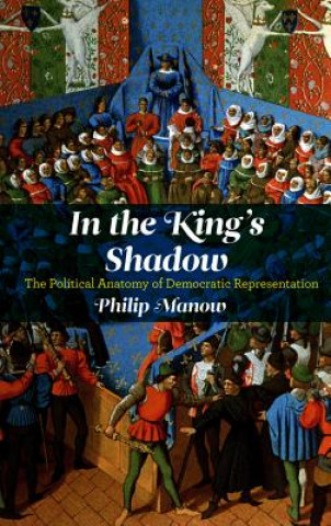 Buch In the King's Shadow - The Political Anatomy of Democratic Representation Manow