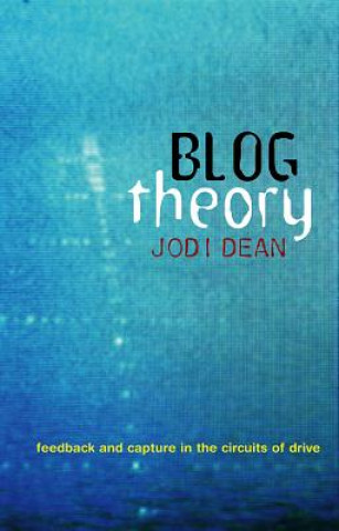 Könyv Blog Theory - Feedback and Capture in the Circuits of Drive Dean