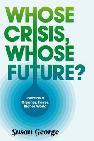 Carte Whose Crisis, Whose Future? - Towards a Greener, Fairer, Richer World George