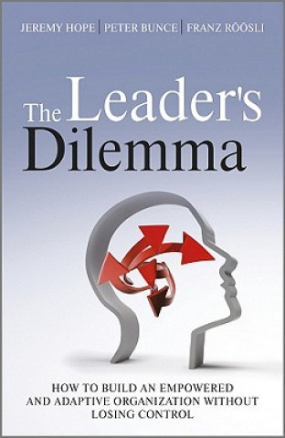Carte Leader's Dilemma - How to Build an Empowered and Adaptive Organization Without Losing Control Jeremy Hope