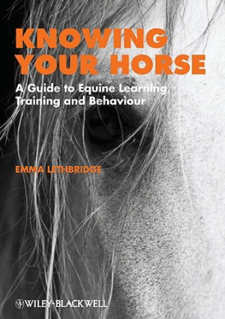 Knjiga Knowing Your Horse - A Guide to Equine Learning, Training and Behaviour Lethbridge