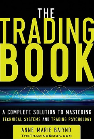 Knjiga Trading Book: A Complete Solution to Mastering Technical Systems and Trading Psychology Anne-Marie Baiynd