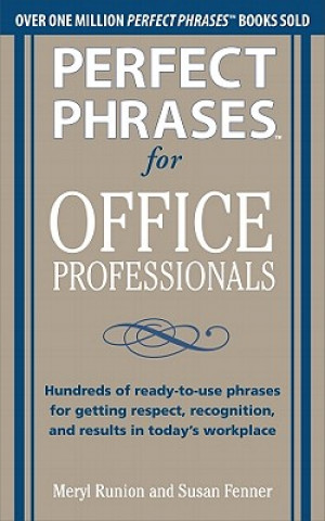 Carte Perfect Phrases for Office Professionals: Hundreds of ready-to-use phrases for getting respect, recognition, and results in today's workplace Meryl Runion