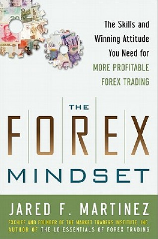 Kniha Forex Mindset: The Skills and Winning Attitude You Need for More Profitable Forex Trading Jared Martinez