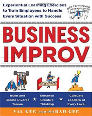 Kniha Business Improv: Experiential Learning Exercises to Train Employees to Handle Every Situation with Success Val Gee