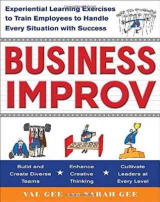 Knjiga Business Improv: Experiential Learning Exercises to Train Employees to Handle Every Situation with Success Val Gee