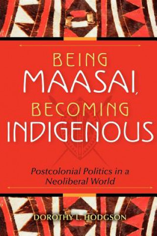 Carte Being Maasai, Becoming Indigenous Dorothy L Hodgson