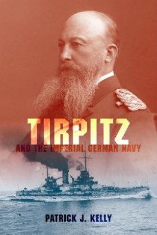 Könyv Tirpitz and the Imperial German Navy Patrick Kelly