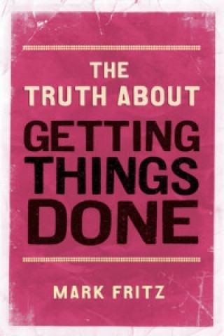 Carte Truth About Getting Things Done, The Mark Fritz