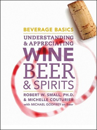 Knjiga Beverage Basics - Understanding and Appreciating Wine, Beer, and Spirits Robert W. Small