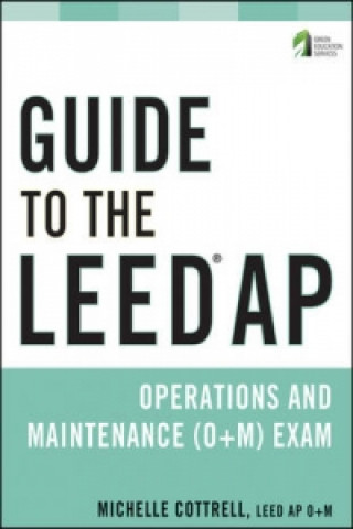 Kniha Guide to the LEED AP Operations and Maintenance (O+M) Exam Michelle Cottrell