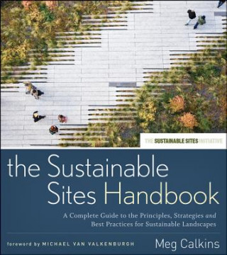 Carte Sustainable Sites Handbook - A Complete Guide to the Principles, Strategies and Best Practices for Sustainable Landscapes Meg Calkins