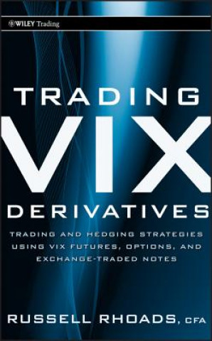 Carte Trading VIX Derivatives - Trading and Hedging Strategies Using VIX Futures, Options, and Exchange Traded Notes Russell Rhoads