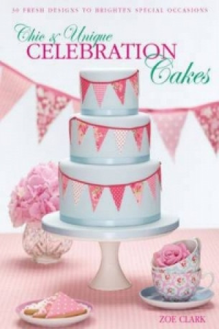 Книга Chic & Unique Celebration Cakes Zoe Clark