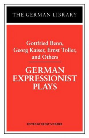 Книга German Expressionist Plays: Gottfried Benn, Georg Kaiser, Ernst Toller, and Others Ernst Schurer