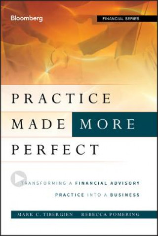 Книга Practice Made (More) Perfect - Transforming a Financial Advisory Practice into a Business Mark C Tibergien