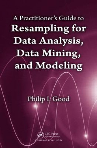 Könyv Practitioner's  Guide to Resampling for Data Analysis, Data Mining, and Modeling Philip Good