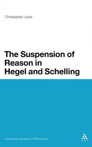 Könyv Suspension of Reason in Hegel and Schelling Christopher Lauer