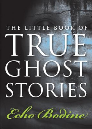 Książka Little Book of True Ghost Stories Echo Bodine