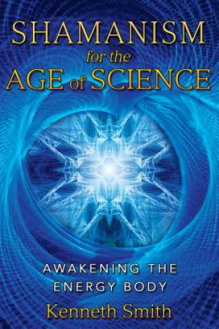 Könyv Shamanism for the Age of Science Kenneth Smith