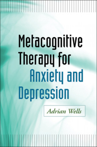 Książka Metacognitive Therapy for Anxiety and Depression Adrian Wells