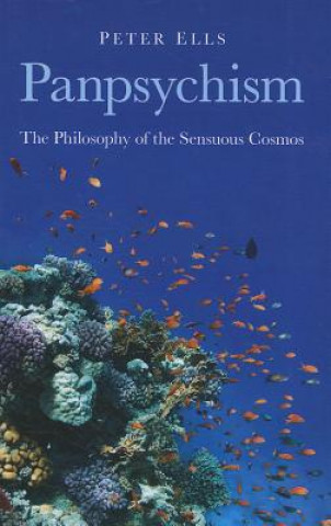 Kniha Panpsychism - The Philosophy of the Sensuous Cosmos Peter Ells