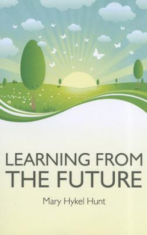 Knjiga Learning from the Future Mary Hykel Hunt