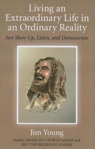 Könyv Living an Extraordinary Life in an Ordinary Reality Jim Young