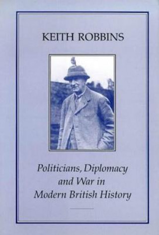 Libro Politicians, Diplomacy and War in Modern British History Keith Robbins