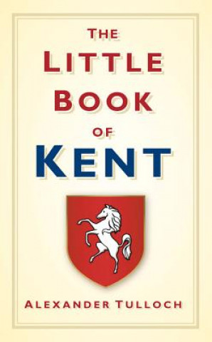 Könyv Little Book of Kent Alex Tulloch