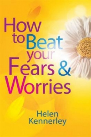 Carte How to Beat Your Fears and Worries Helen Kennerley
