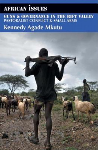 Kniha Guns and Governance in the Rift Valley Kennedy Agade Mkutu