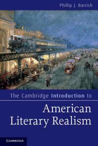 Carte Cambridge Introduction to American Literary Realism Phillip J Barrish