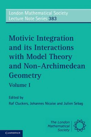 Kniha Motivic Integration and its Interactions with Model Theory and Non-Archimedean Geometry: Volume 1 Raf Cluckers