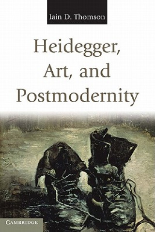 Kniha Heidegger, Art, and Postmodernity Iain D Thomson