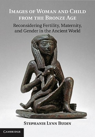 Книга Images of Woman and Child from the Bronze Age Stephanie Lynn Budin