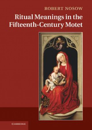 Kniha Ritual Meanings in the Fifteenth-Century Motet Robert Nosow