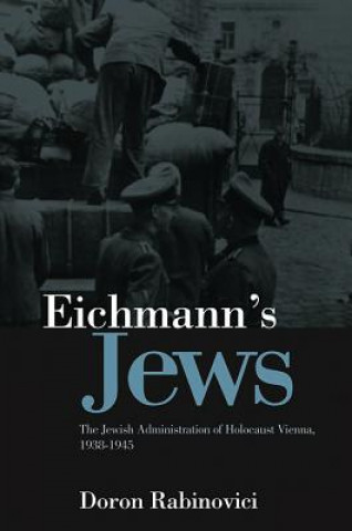 Книга Eichmann's Jews - The Jewish Administration of Holocaust Vienna, 1938-1945 Doron Rabinovici
