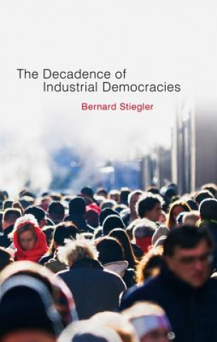 Kniha Decadence of Industrial Democracies - Disbelief and Discredit V1 Bernard Stiegler