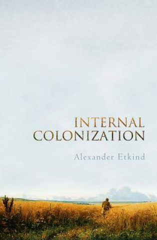 Carte Internal Colonization - Russia's Imperial Experience Alexander Etkind