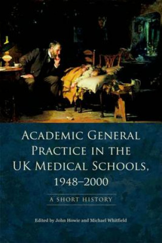 Knjiga Academic General Practice in the UK Medical Schools, 1948--2000 John Howie