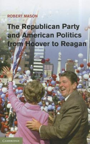 Kniha Republican Party and American Politics from Hoover to Reagan Robert Mason