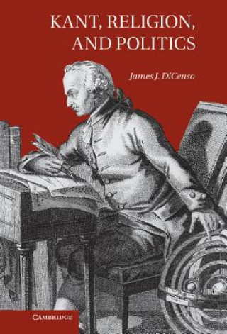 Kniha Kant, Religion, and Politics James DiCenso